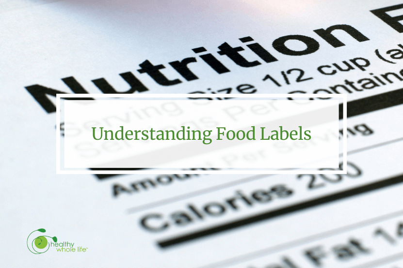 Understanding Food Labels Healthy Whole Life™