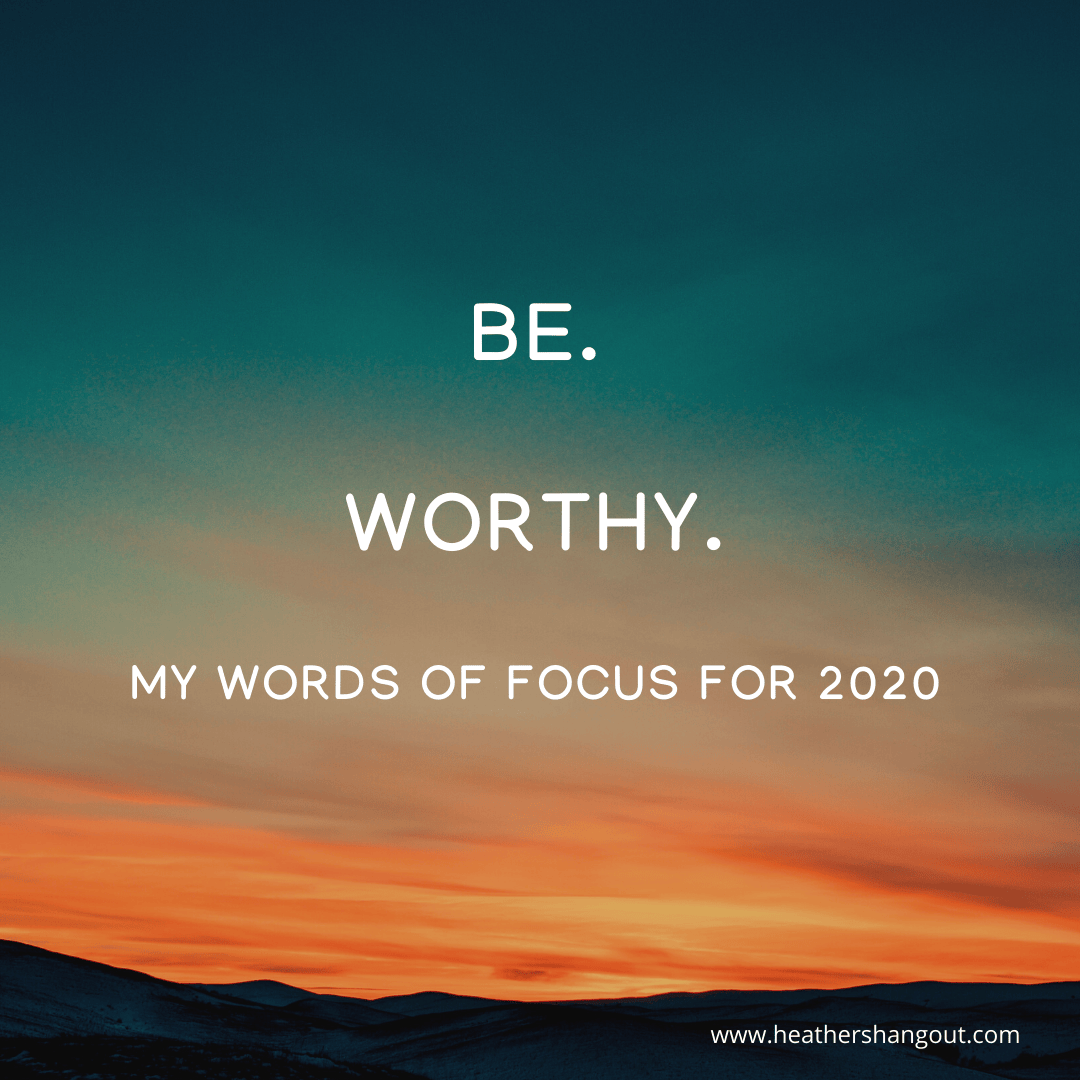 Be.Worthy. - My words for 2020 - Heather's Hangout