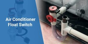 Air Conditioner Float Switch: Essential Guide For HVAC Safety