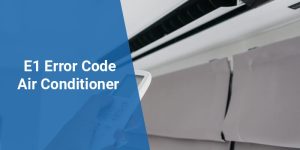 E1 Error Code Air Conditioner: Causes, Troubleshooting, And Solutions