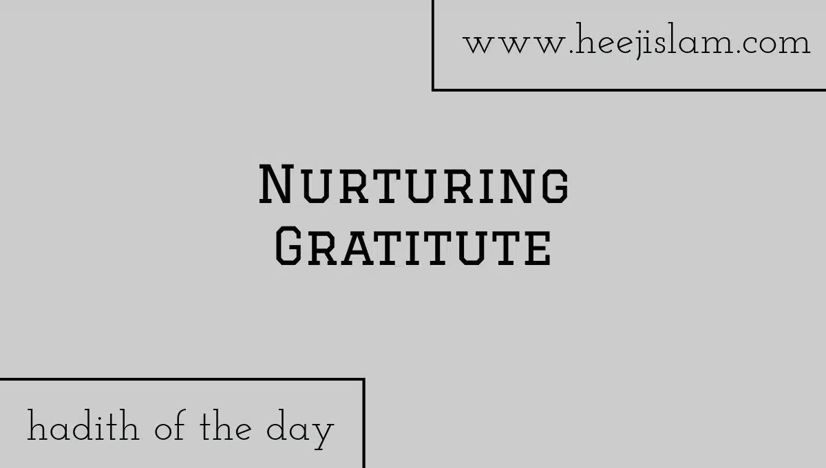 Nurturing Gratitude A Hadith Reflection for a Thankful Heart Heej Islam