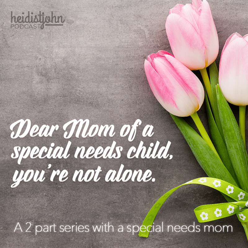 Dear Mom of a Special Needs Child, You’re Not Alone Heidi St. John