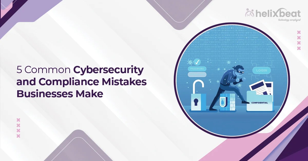 5 Common Cybersecurity And Compliance Mistakes Businesses Make
