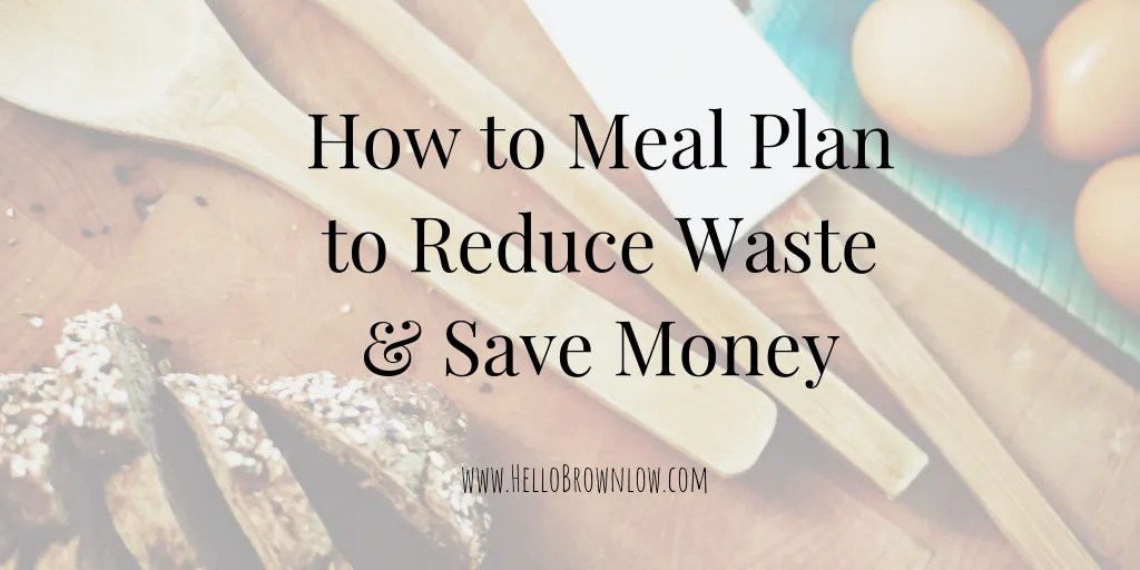 How To Meal Plan To Reduce Waste And Save Money Hello Brownlow - 
