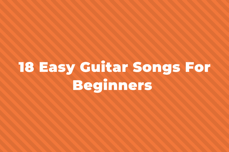 18 Easy Guitar Songs For Beginners To Play