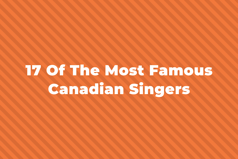 17 Of The Greatest And Most Famous Canadian Singers