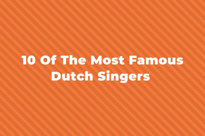 10 Of The Greatest And Most Famous Dutch Singers Of All Time