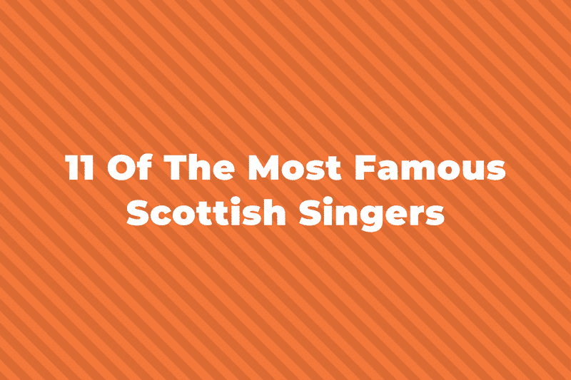 11 Of The Greatest And Most Famous Scottish Singers