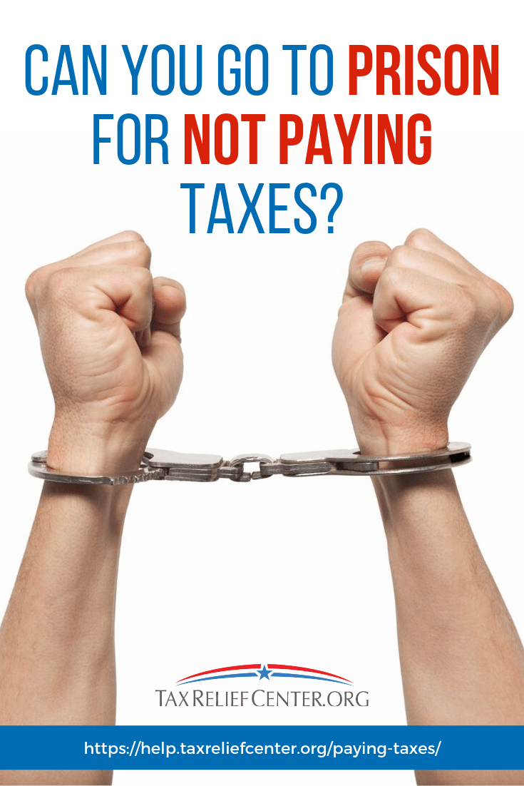 Can You Go To Prison For Not Paying Taxes? Tax Relief Center