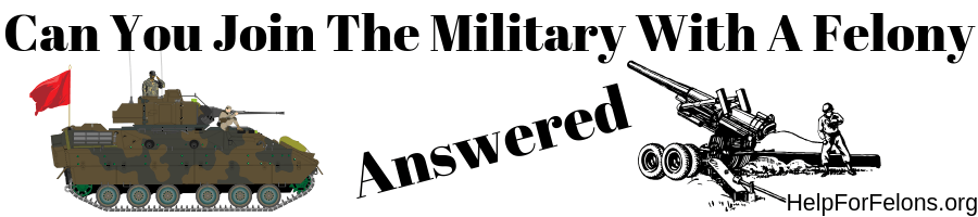 Can You Join The Military With A Felony Record? Help For Felons org