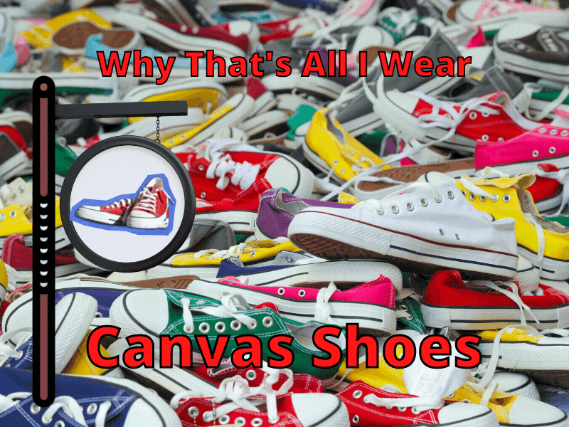 Why Canvas shoes? [Reasons Those Are The Only Shoes I Wear] Help Shoe