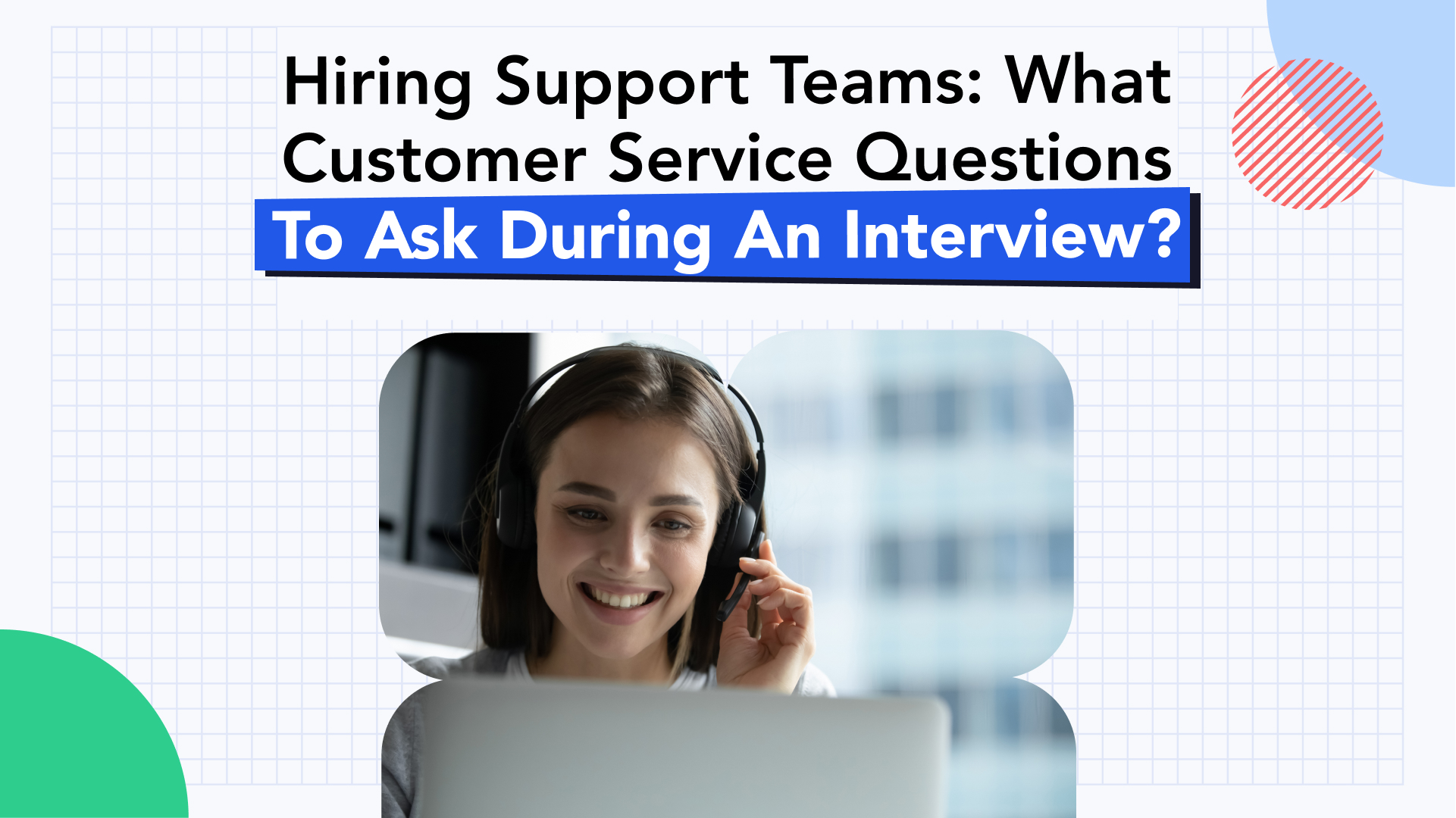 Critical Customer Service Interview Questions to Ask Potential Agents