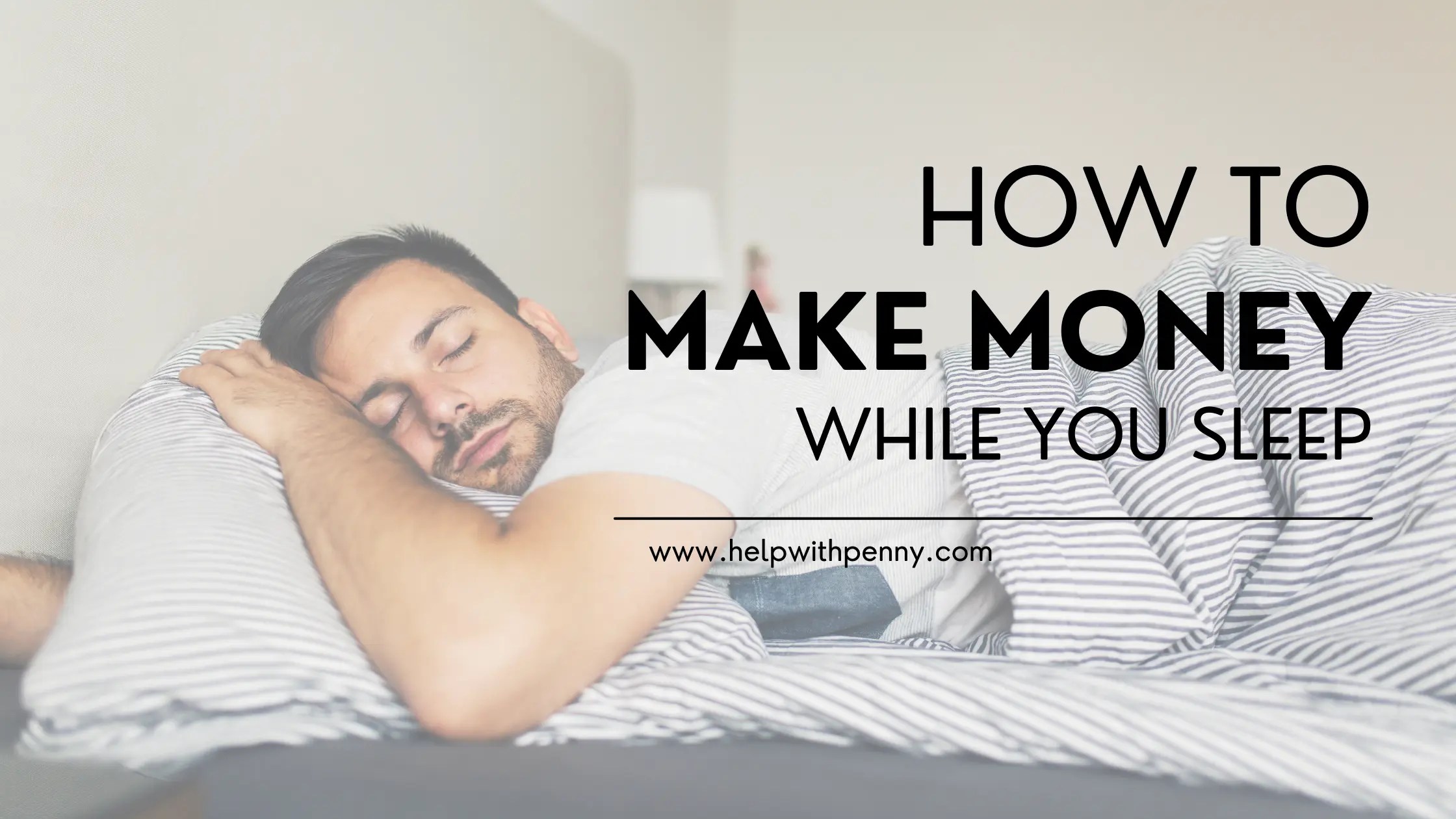 20 Easy Ways to Make Money while you sleep.