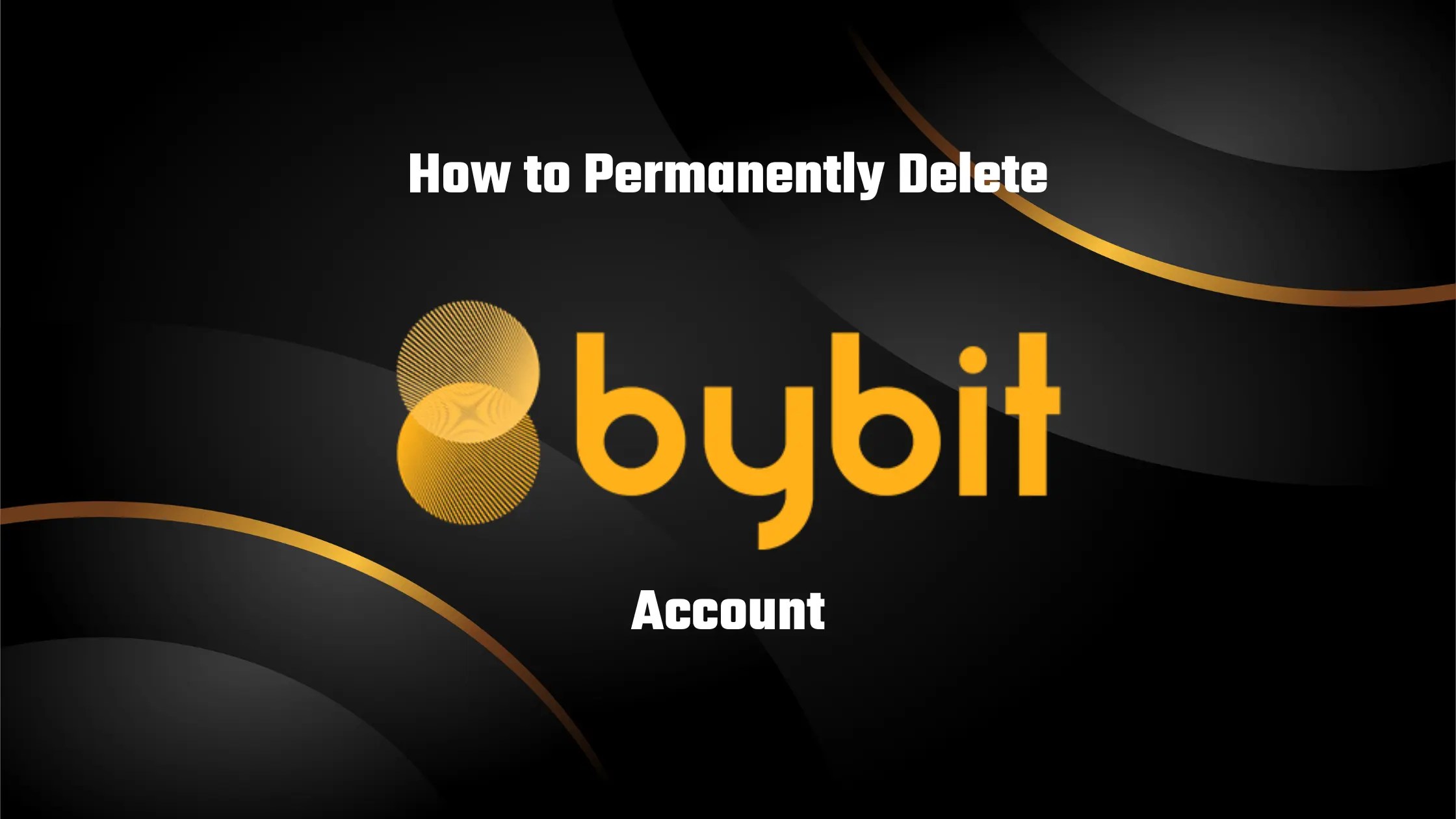 How to Close Bybit Account Permanently
