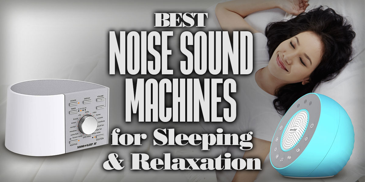 Noise Sound Machines for Sleeping & Relaxation Help You Rest