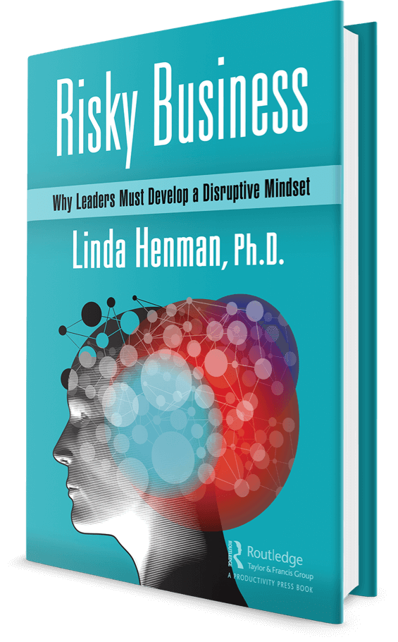 Risky Business Why Leaders Must Develop a Disruptive Mindset