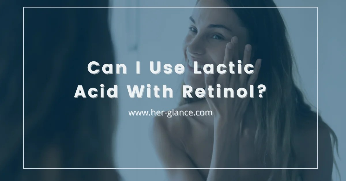 Can I Use Lactic Acid With Retinol? HerGlance