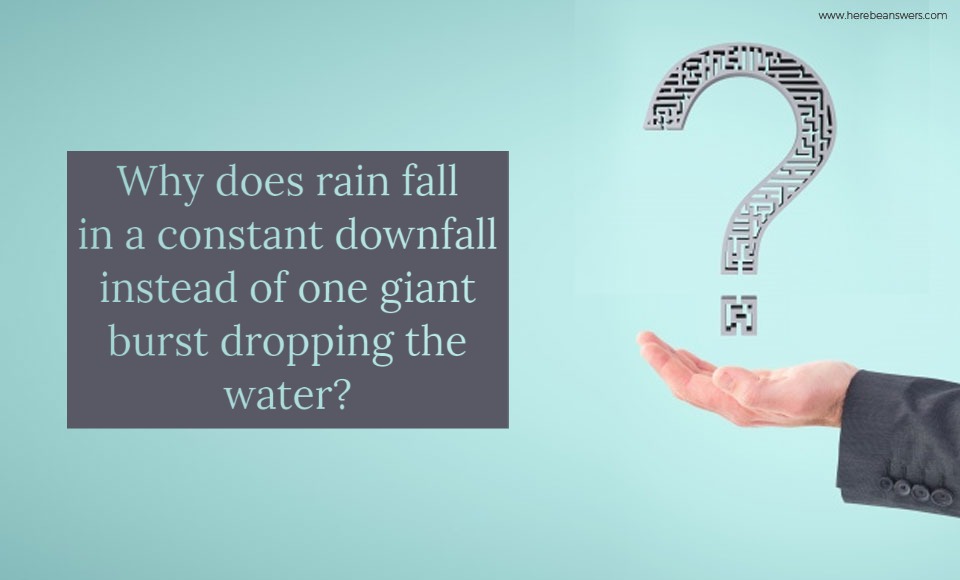 Why does rain fall in a constant downfall instead of one giant burst