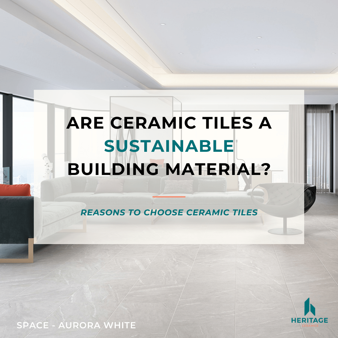 Reasons Why Ceramic Tiles Are A Sustainable Building Material