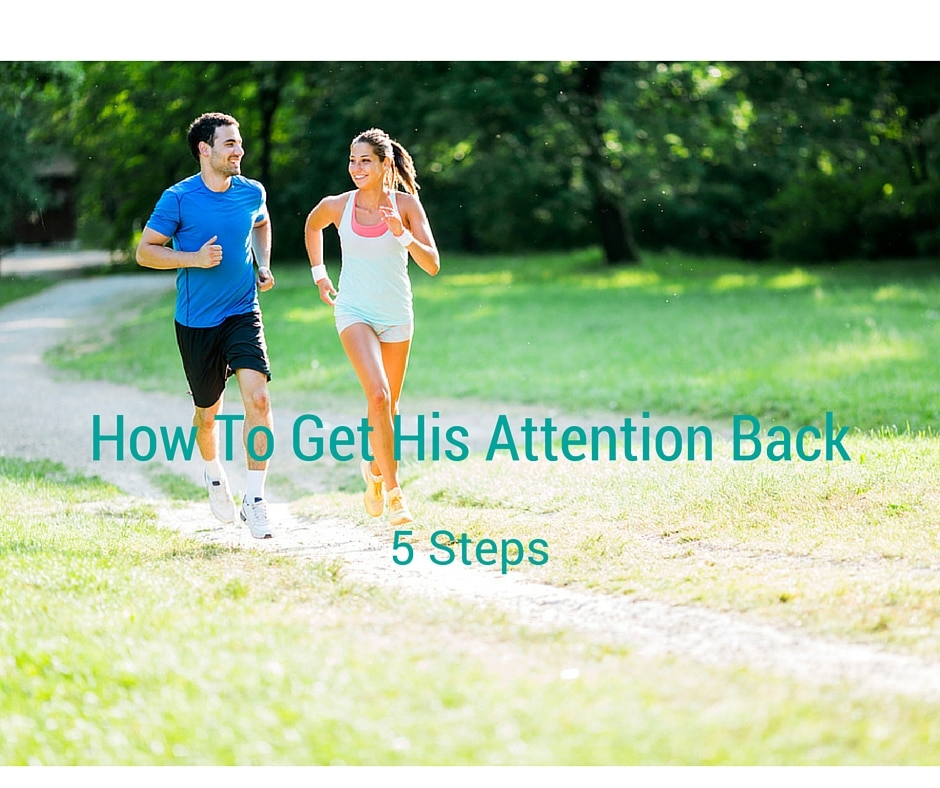 How To Get His Attention Back 5 Ways To Win Him Back