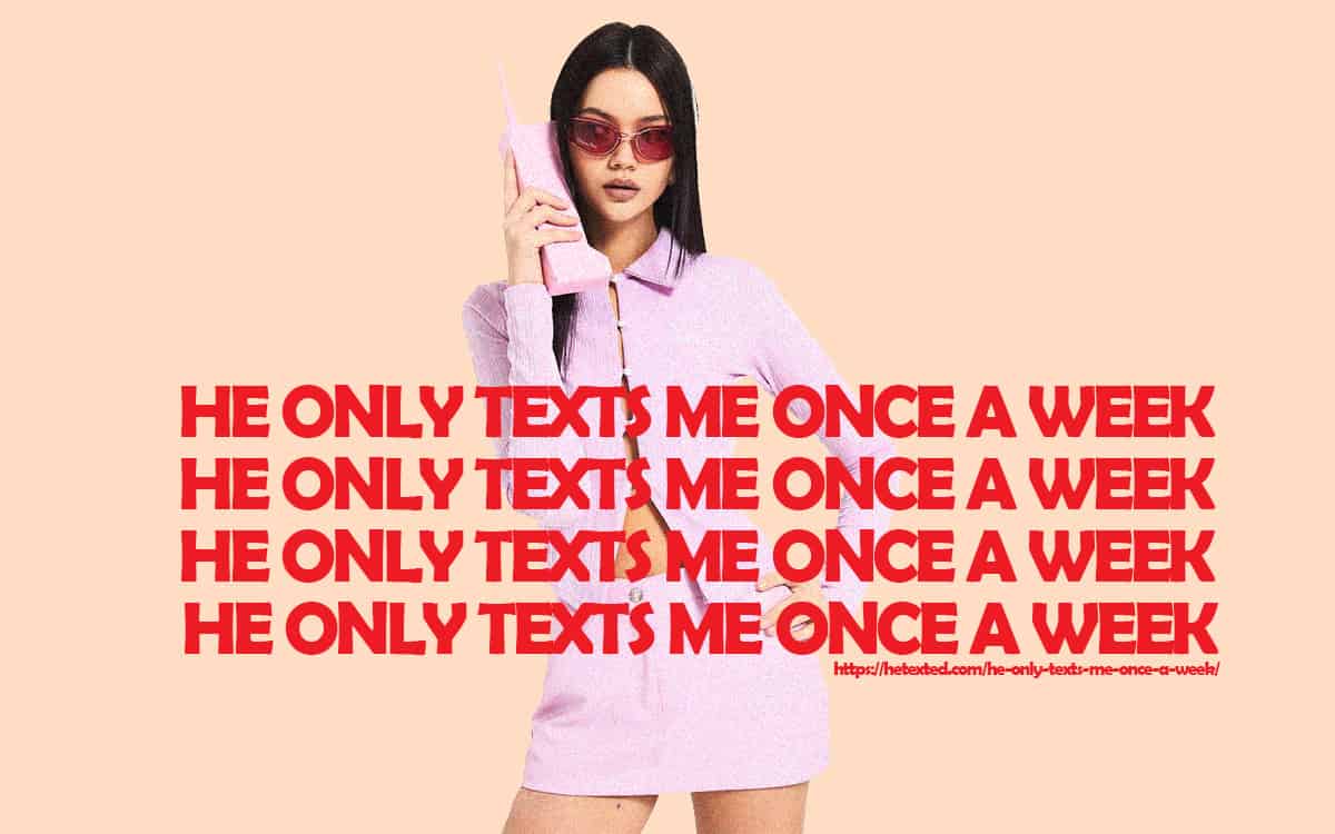 He only texts me once a week — 9 reasons & what to do about it! HeTexted