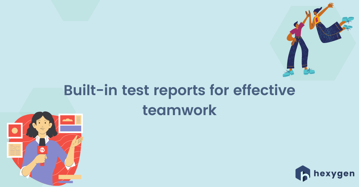 Builtin test reports for effective teamwork