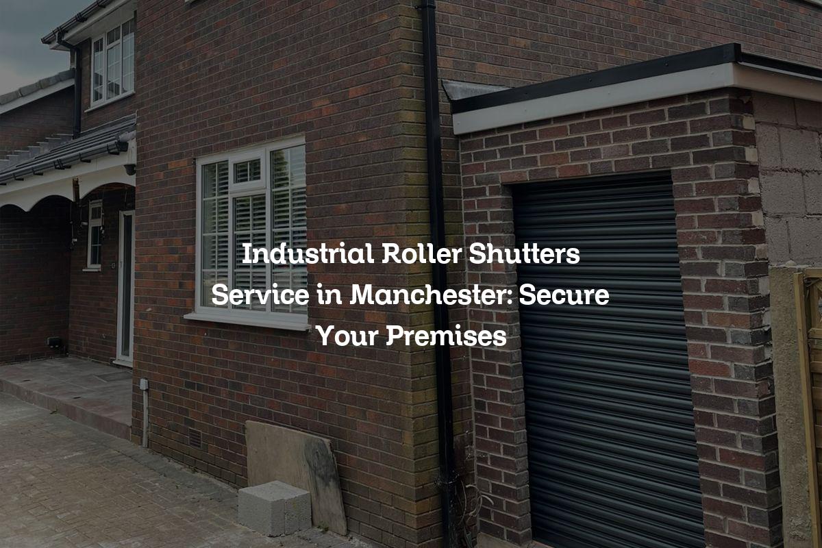 Industrial Roller Shutters Service in Manchester Secure Your Premises
