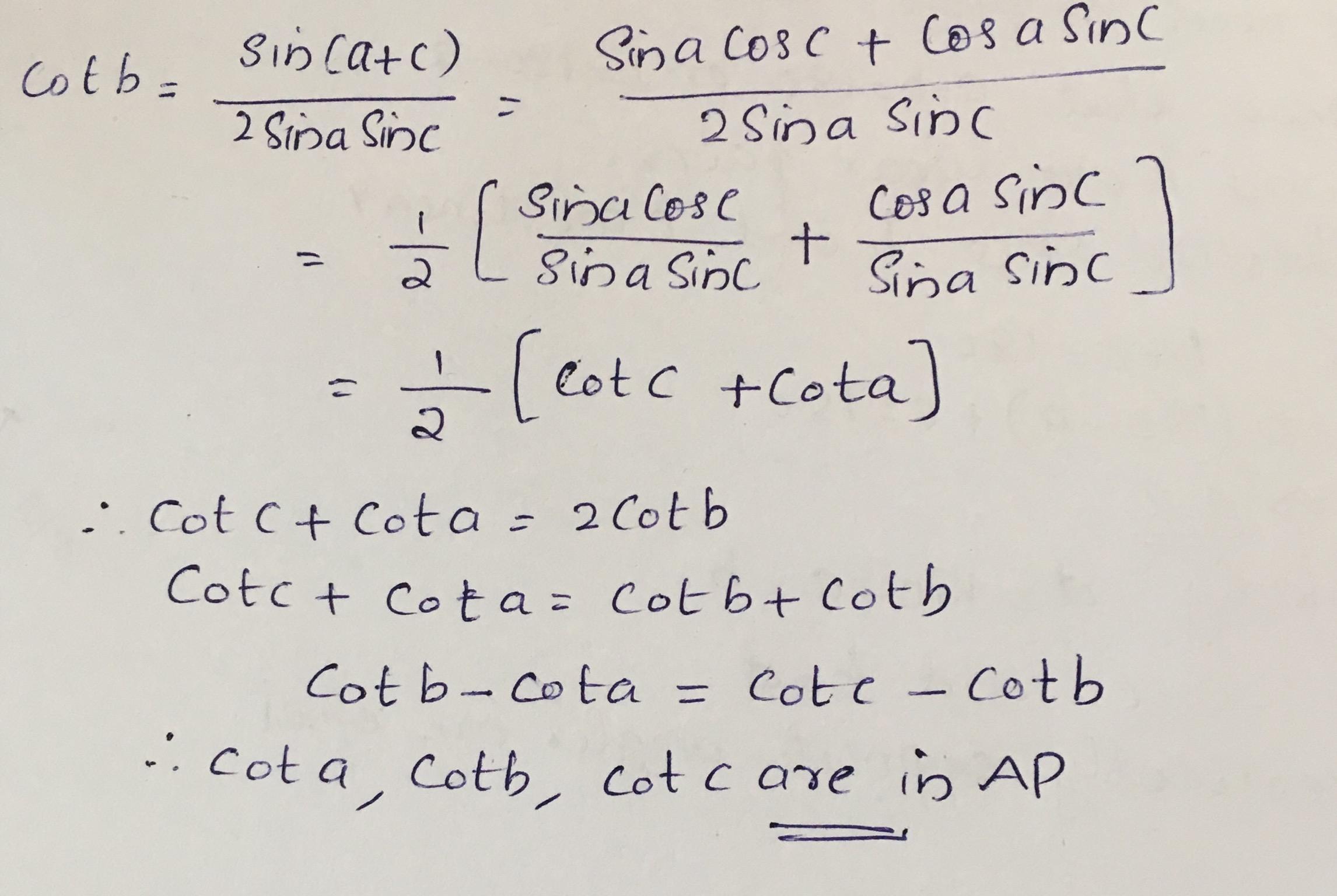 if cot b = sin(a+c)/2sinasinc then show that cota,cotb,cotc are in A.P
