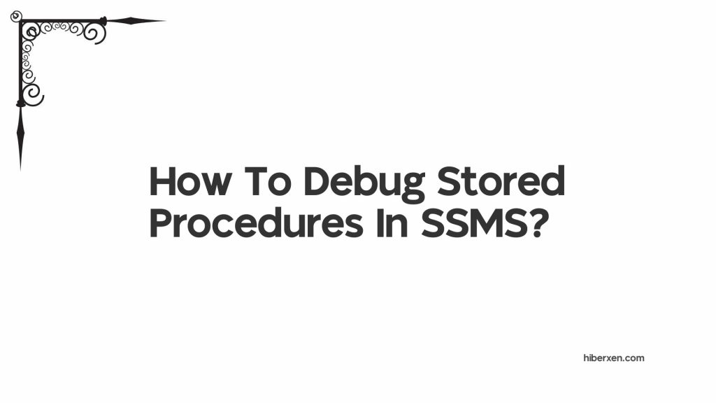 How To Debug In SSMS? HiberXen HIBERXEN
