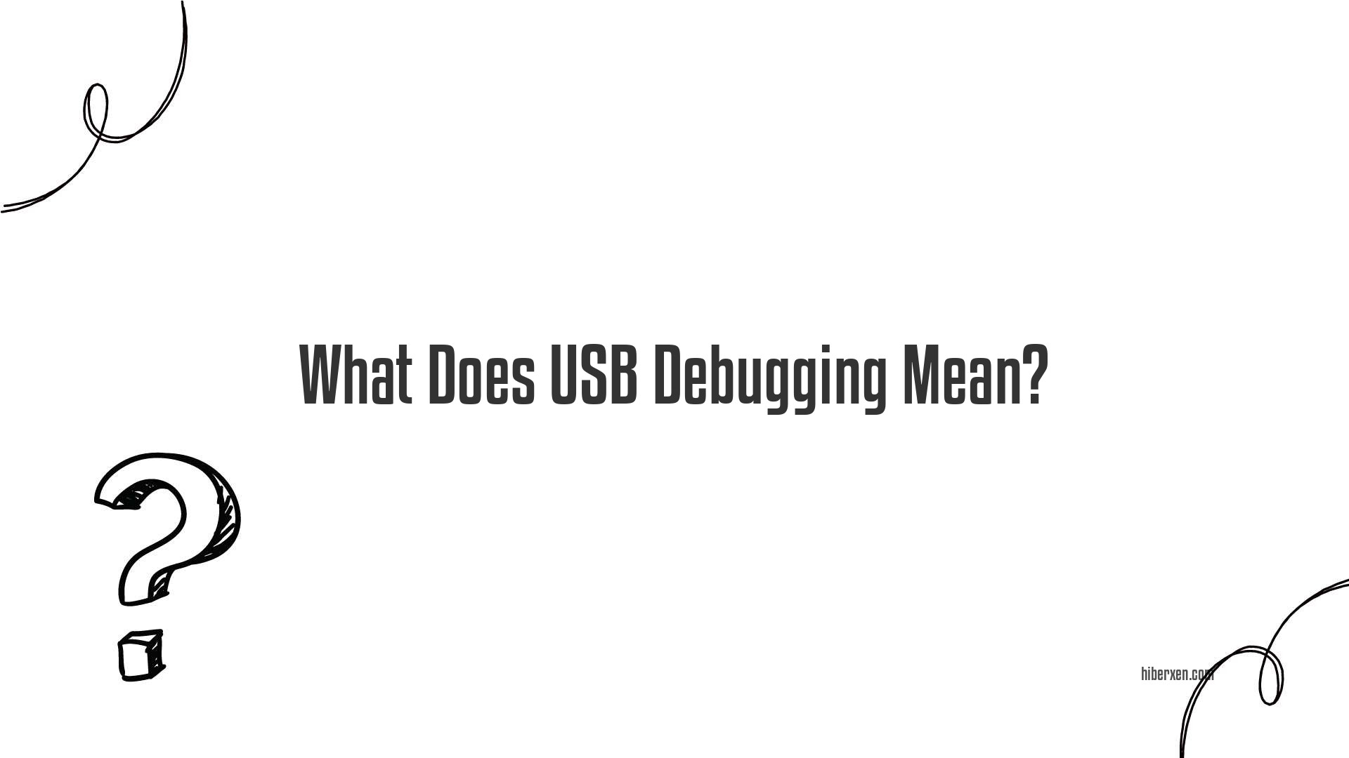 What Does Usb Debugging Mean? HiberXen HIBERXEN
