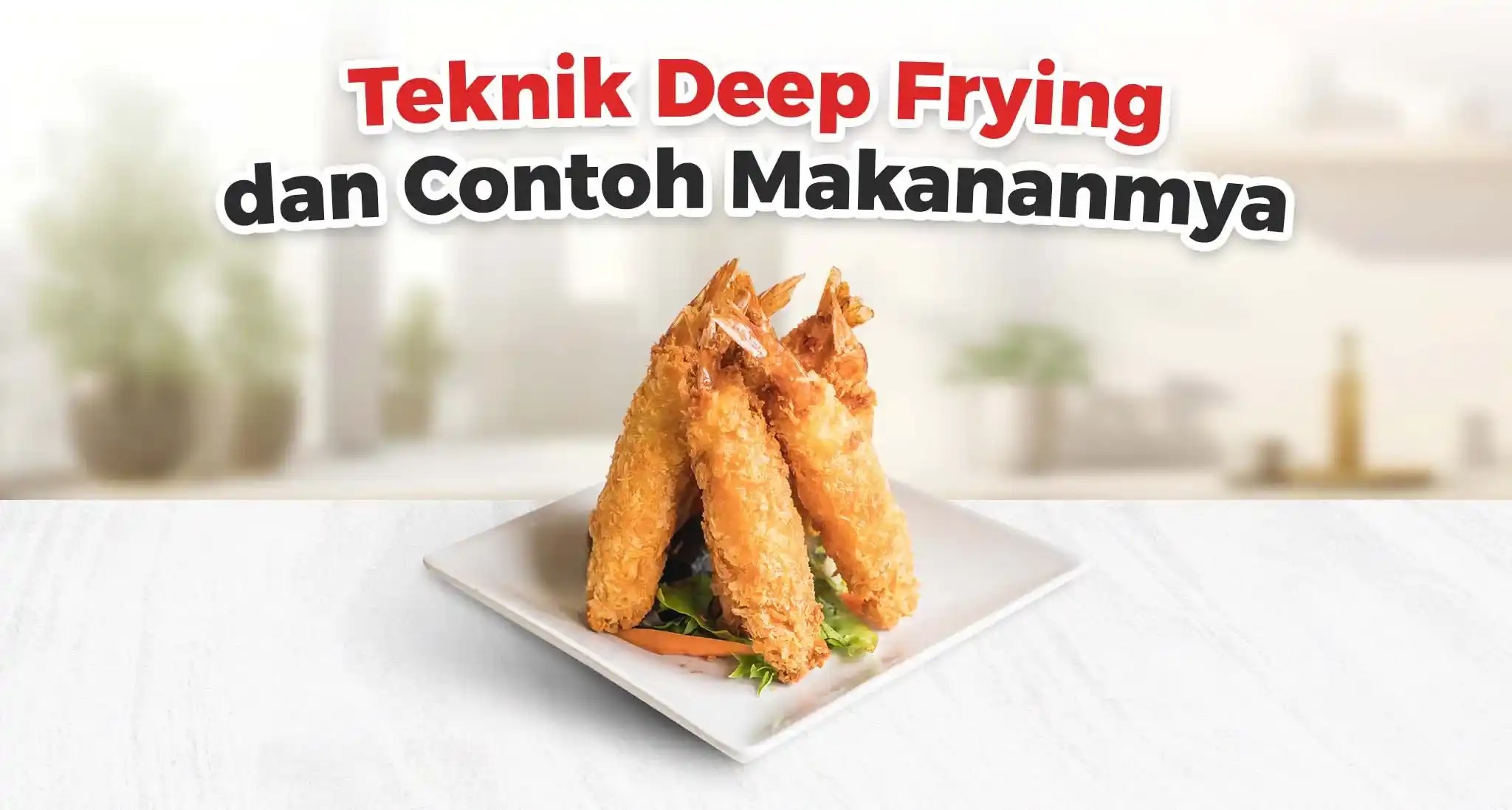 Teknik Deep Frying dan Contoh Makanannya HiCook Official