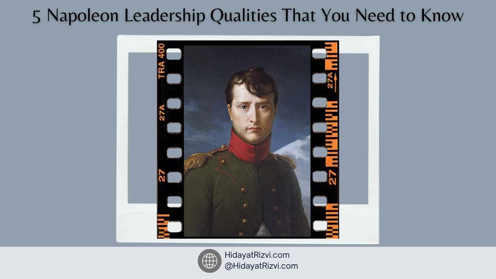 5 Napoleon Leadership Qualities That You Need to Know Hidayat Rizvi