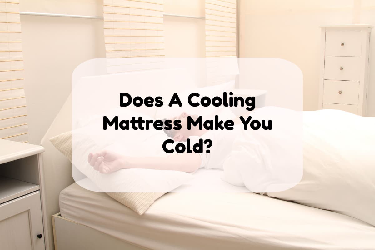 Does A Cooling Mattress Make You Cold? Higheye.ca