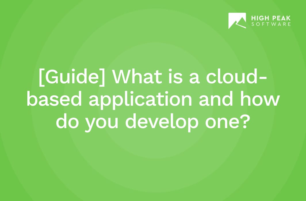 [Guide] What is a cloudbased application and how do you develop one? High Peak Software