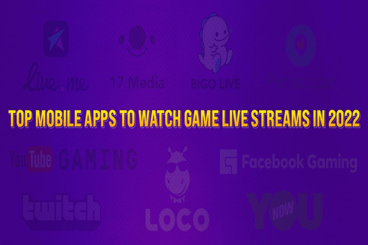 Top Mobile Apps to Watch Game Live Streams in 2022