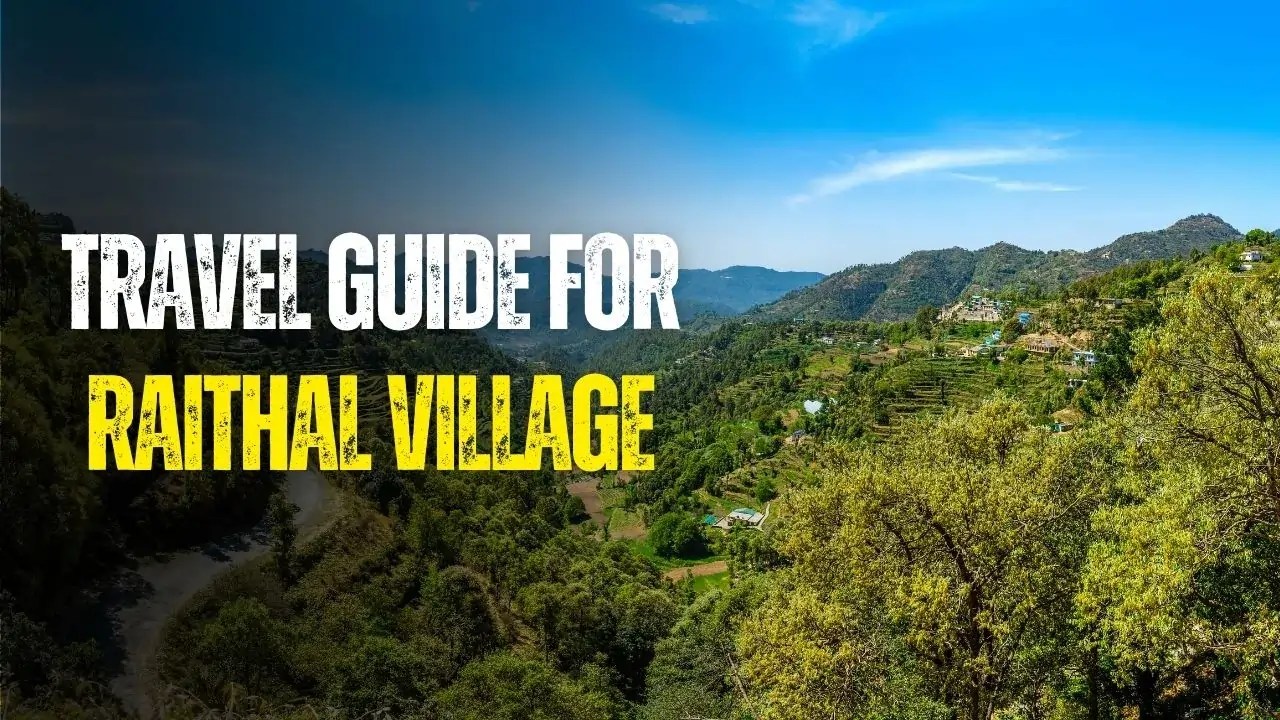 A Complete Travel Guide to Raithal Village