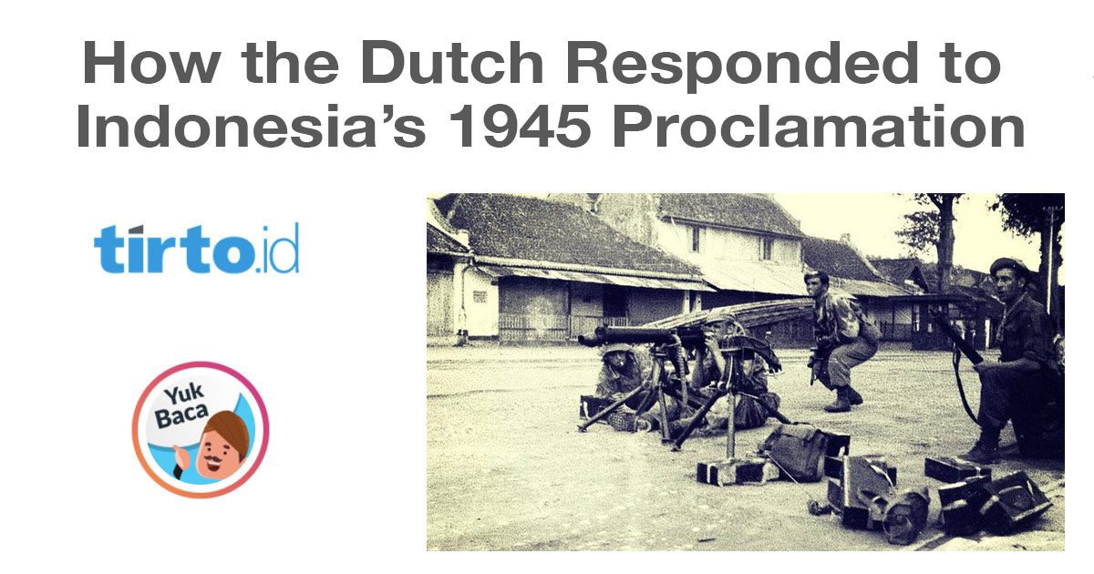 How the Dutch Responded to Indonesia’s 1945 Proclamation Tirto Histori Bersama