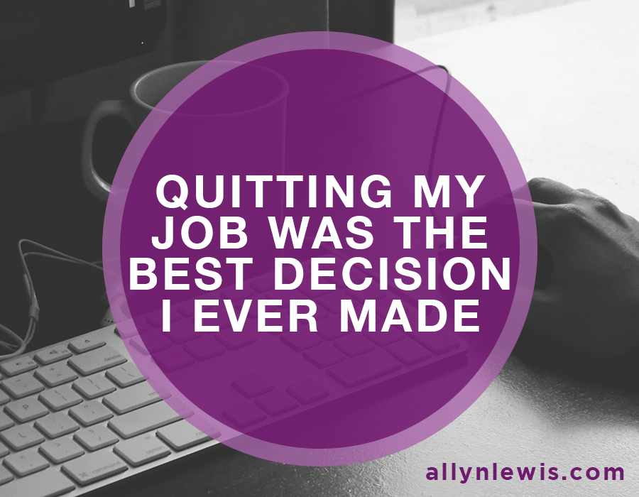 Quitting My Job Was The Best Decision I Ever Made Allyn Lewis