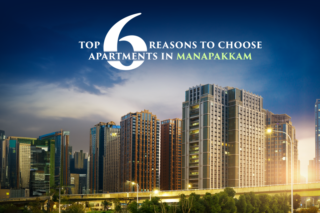 Top 6 Reasons to Choose Apartments in Manapakkam, Chennai