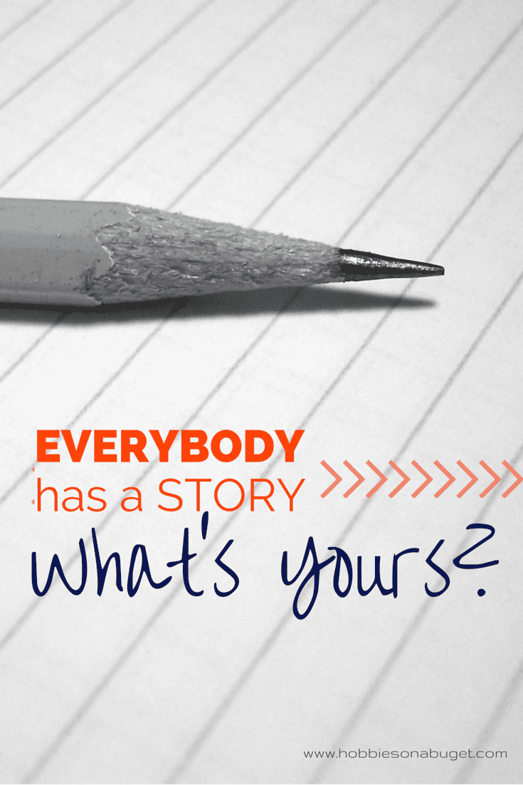 Everybody Has a Story What's Yours? Hobbies on a Budget