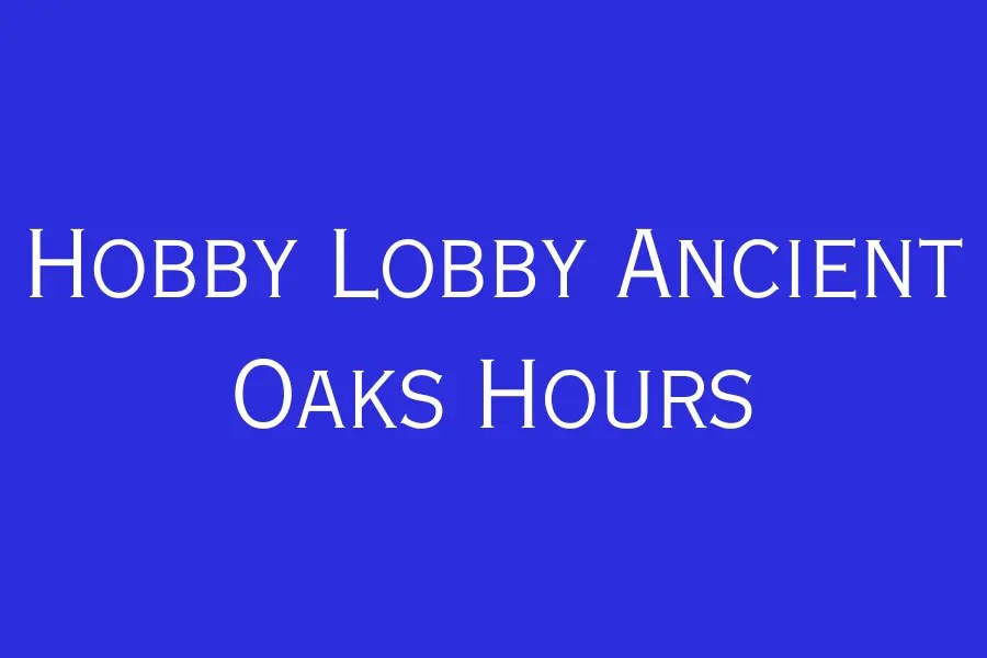 Hobby Lobby Ancient Oaks Hours, PA, Hamilton Blvd 7150