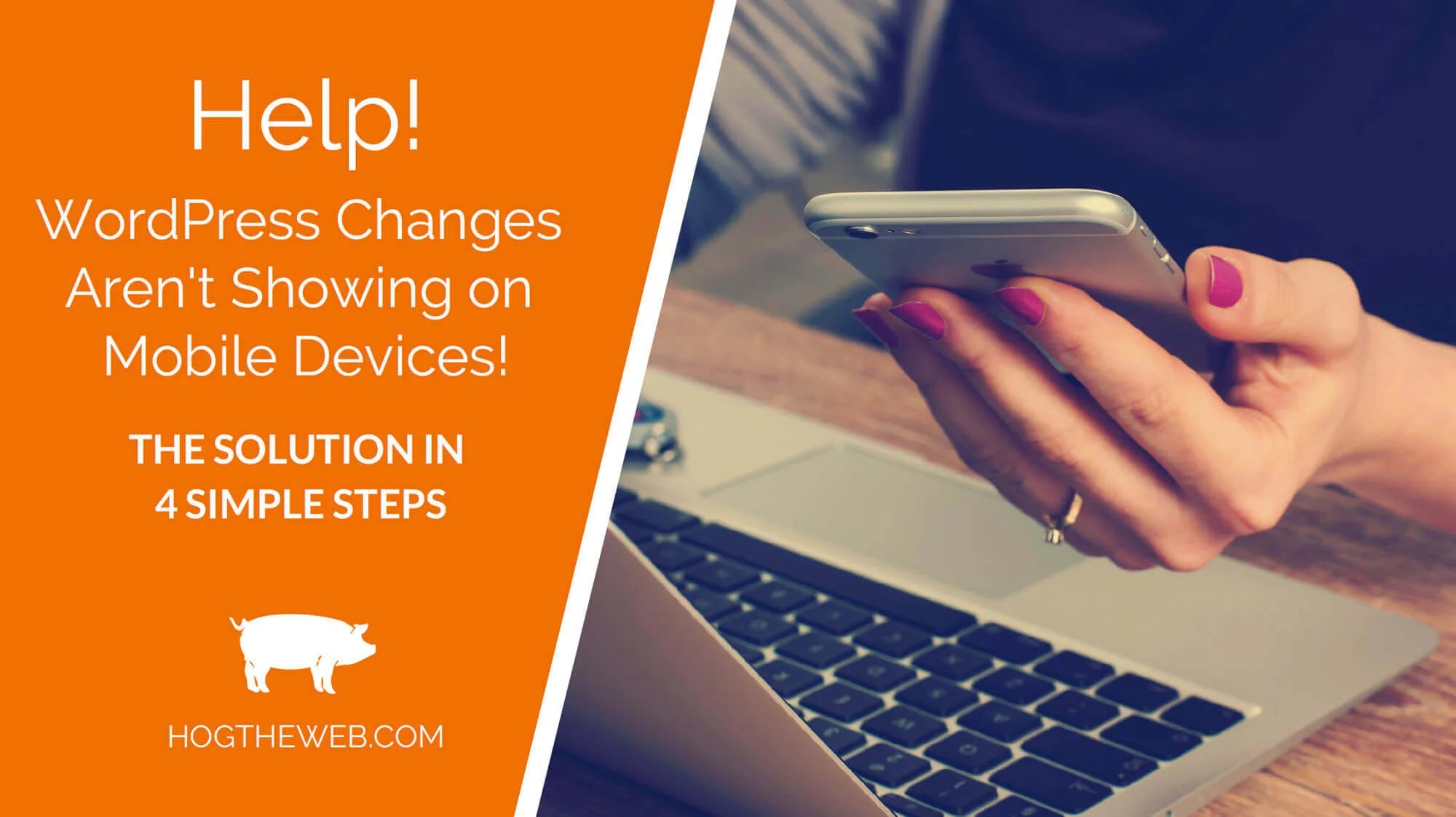 WordPress Changes Not Showing on Mobile? > Fix it with 4 Simple Steps