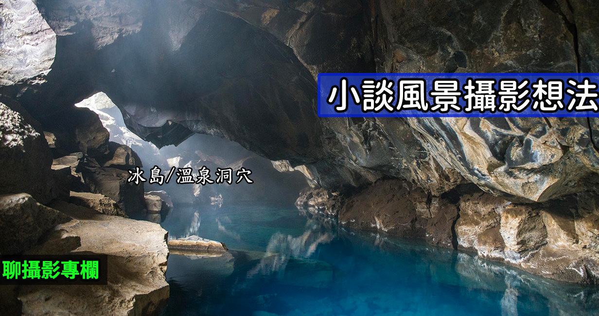 [聊攝影269] 風景攝影 是什麼? 小談分享我對 風景攝影 廣義與狹義的看法