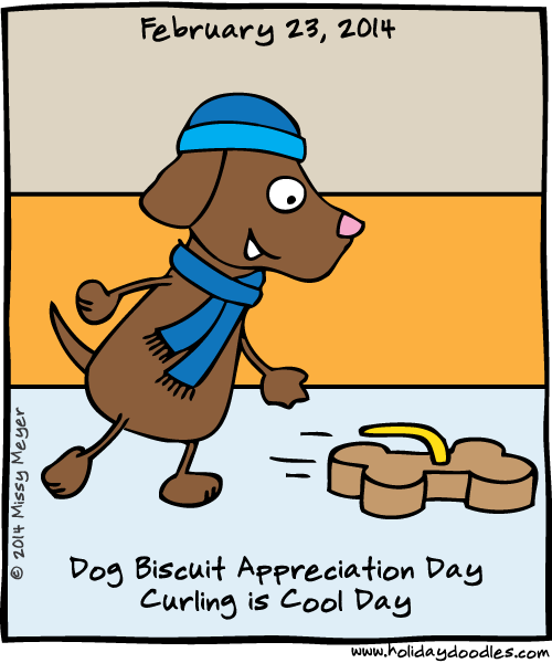 February 23, 2014 Dog Biscuit Appreciation Day; Curling is Cool Day