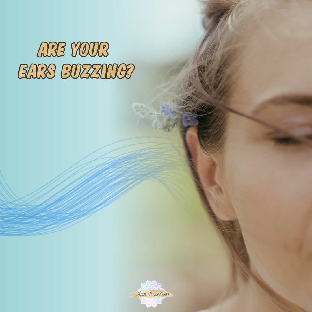 Are Your Ears Buzzing? Holistic World Center