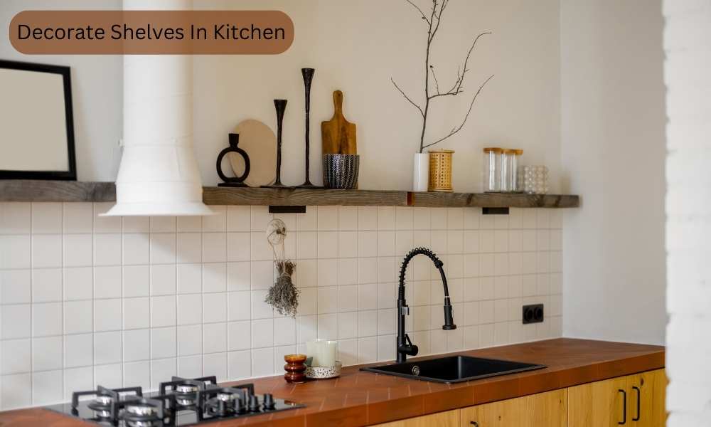 How To Decorate Shelves In Kitchen