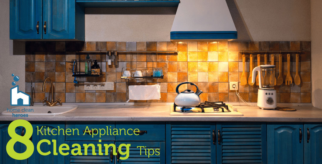 8 Kitchen Appliance Cleaning Tips Home Clean Heroes
