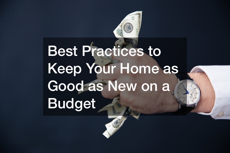 Best Practices to Keep Your Home as Good as New on a Budget Home