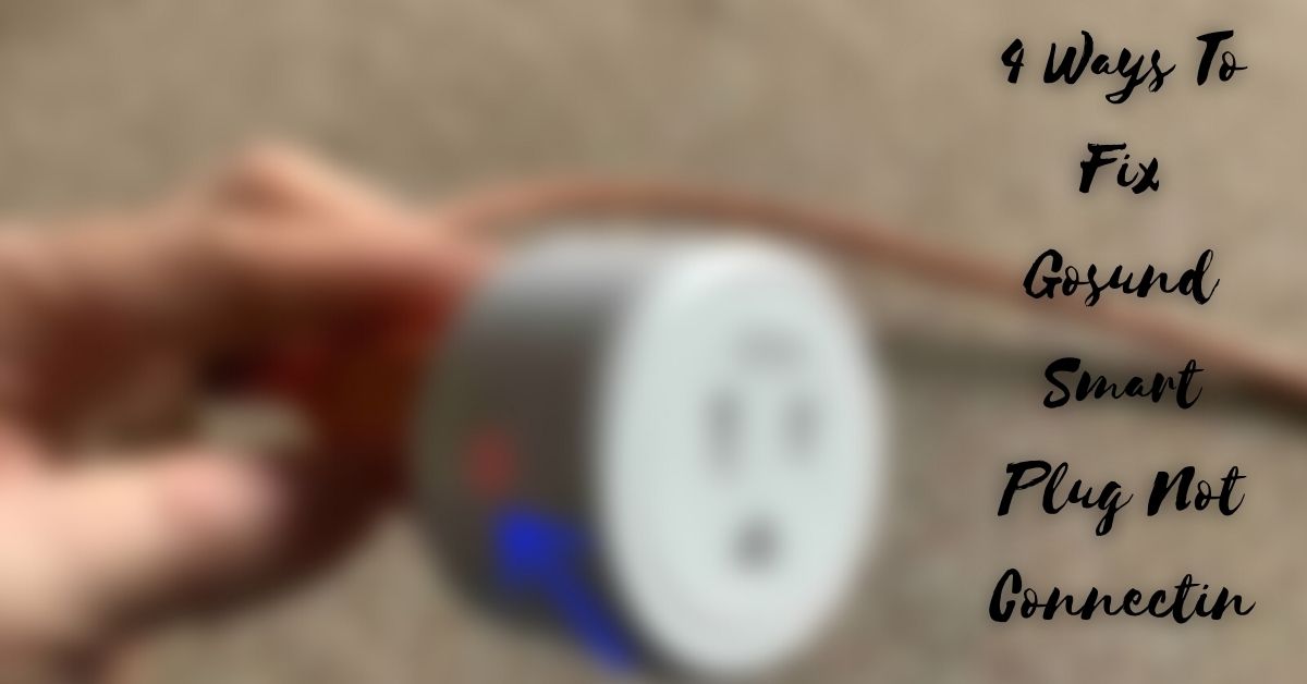 4 Ways To Fix Gosund Smart Plug Not Connecting Home Gears Lab