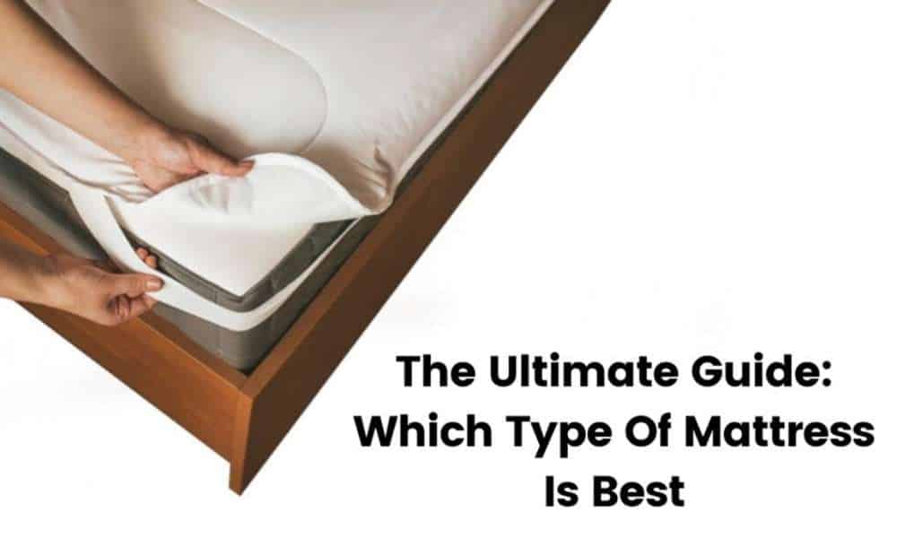 The Ultimate Guide Which Type Of Mattress Is Best? Home Guide